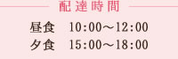 配達時間:昼食　10:00～12:00/夕食　15:00～18:00